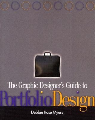 The Graphic Designers Guide to Portfolio Design by Debbie Rose Myers 