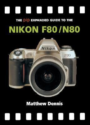 The PIP Expanded Guide to the Nikon F80 N80 by Matthew Dennis 2004 