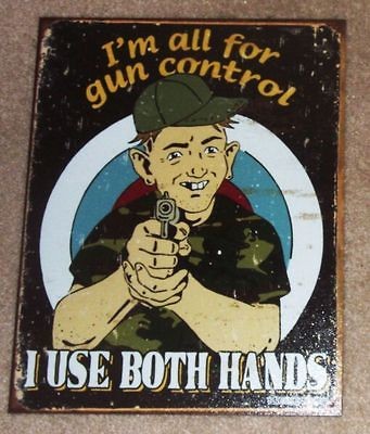 Newly listed Im all for GUN CONTROL I use BOTH Hands Tin Sign