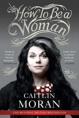 NEW Paperback How to Be a Woman by Caitlin Moran Book   2DayShip
