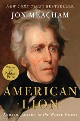 American Lion Andrew Jackson in the White House by Jon Meacham 2008